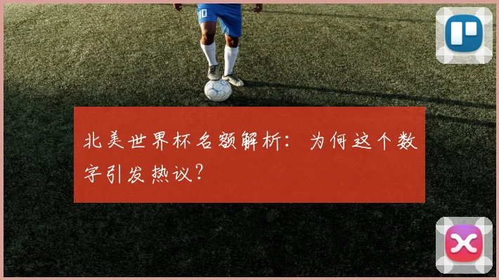 北美世界杯名额解析：为何这个数字引发热议？